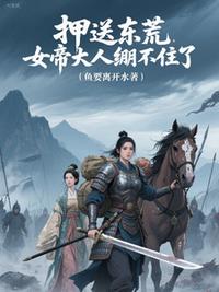 押送东荒，女帝大人绷不住了